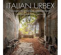 Libri Italian Urbex. Viaggio Tra I Luoghi Dimenticati. Ediz. Illustrata