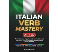 Italian Verb Mastery: The Complete Conjugation Workbook: Master Every Italian Tense and Mood from A1 to B2, with Full Verb Tables, Checkpoints, Timed Challenges & Answer Key