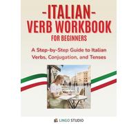 Italian Verb Workbook For Beginners: A Step-by-Step Guide to Italian Verbs, Conjugation, and Tenses