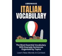 Italian Vocabulary: The Most Essential Vocabulary With Example Sentences Organized by Topics: Learn New Words in Context