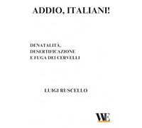 Italiani addio!: Denatalità, desertificazione e fuga dei cervelli