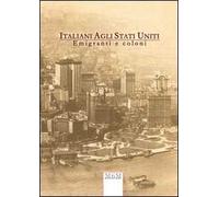 Italiani agli Stati Uniti. Emigrati e coloni