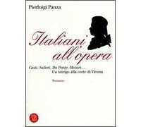 Italiani all'opera. Casti, Salieri, Da Ponte, Mozart... Un intrigo alla corte di Vienna