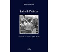Italiani d'Africa. Racconti del ritorno (1940-2024)