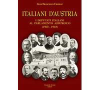 Italiani d'Austria. I deputati italiani al parlamento asburgico (1907-1918)