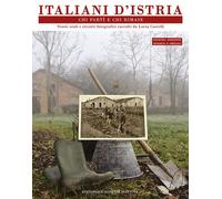 Italiani d'Istria. Chi partì e chi rimase. Storie orali e ritratti fotogra...