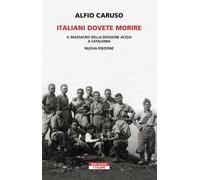 Italiani dovete morire. Il massacro della divisione Acqui a Cefalonia. Nuova ediz.