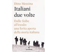 Italiani due volte. Dalle foibe all'esodo: una ferita aperta della storia italiana