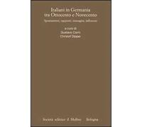 Italiani in Germania tra Ottocento e Novecento. Spostamenti, rapporti, immagini, influenze