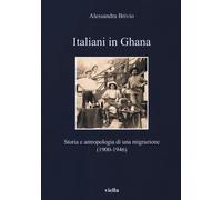 Italiani in Ghana. Storia e antropologia di una migrazione (1900-1946) - B...