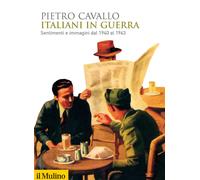 Italiani in guerra. Sentimenti e immagini dal 1940 al 1943 - Cavallo Pietro