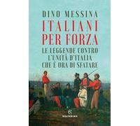 Italiani per forza. Le leggende contro l'Unità d'Italia che è ora di sfatare [Pa