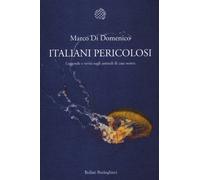Italiani pericolosi. Leggende e verità sugli animali di casa nostra - Di D...