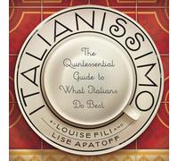 Italianissimo: The Quintessential Guide to What Italians Do Best [Lingua inglese] [Lingua Inglese]