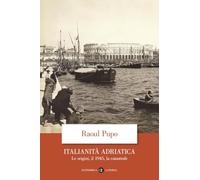 Italianità adriatica. Le origini, il 1945, la catastrofe