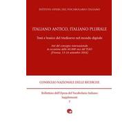 Italiano antico, italiano plurale. Testi e lessico del Medioevo nel mondo digitale. Atti del convegno (Firenze, 13-14 settembre 2018)