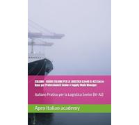 ITALIANO - ARABO ITALIANO PER LA LOGISTICA (Livelli A1-A2) Corso Base per Professionisti Senior e Supply Chain Manager: Italiano Pratico per la Logistica Senior (A1-A2)