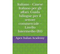 Italiano - Cinese Italiano per gli Affari - Guida Bilingue per il Settore Commerciale - Livello Intermedio (B1