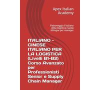 ITALIANO - CINESE ITALIANO PER LA LOGISTICA (Livelli B1-B2) Corso Avanzato per Professionisti Senior e Supply Chain Manager