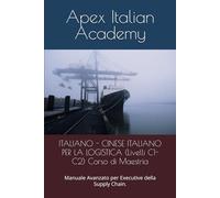 ITALIANO - CINESE ITALIANO PER LA LOGISTICA (Livelli C1-C2) Corso di Maestria: Manuale Avanzato per Executive della Supply Chain.
