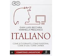 Italiano. Come si è formato, come funziona, come si usa, come cambia. Competenze linguistiche e testuali... Per le Scuole superior. Con e-book. Con espansione online