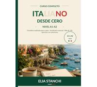Italiano desde Cero: El curso completo A1-A2 para hablar italiano con confianza: gramática paso a paso, vocabulario esencial y más de 130 ejercicios con soluciones