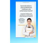 italiano - español Aprende italiano para profesiones médicas y de enfermería nivel B1 imparare l'ìitaliano per professioni mediche ed infermieristiche livello B1