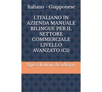 Italiano - Giapponese L'ITALIANO IN AZIENDA MANUALE BILINGUE PER IL SETTORE COMMERCIALE LIVELLO AVANZATO (C1)