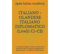 ITALIANO - OLANDESE ITALIANO DIPLOMATICO (Livelli C1-C2): Il manuale bilingue di italiano diplomatico eccellenza terminologica e pragmatismo operativo per il professionista olandese.
