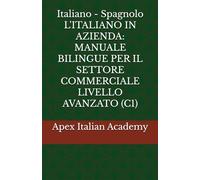 Italiano - Spagnolo L'ITALIANO IN AZIENDA MANUALE BILINGUE PER IL SETTORE COMMERCIALE LIVELLO AVANZATO (C1)