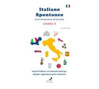 Italiano spontaneo. Livello 3. Conversazione avanzata. Impara l'italiano con il Metodo Tartaruga: dialoghi, registrazioni audio e flashcard
