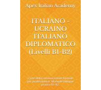 ITALIANO - UCRAINO ITALIANO DIPLOMATICO (Livelli B1-B2): L’arte della comunicazione formale per professionisti. Manuale bilingue pratico B1-B2.