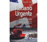 Italiano urgente. 500 anglicismi tradotti in italiano sul modello dello sp...