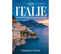 Italie 2026 : Le Guide de Voyage Ultime: Planifiez le voyage parfait grâce à des conseils d’initiés, des itinéraires, des guides gastronomiques, des ... conseils pratiques pour les Jeux olympiques