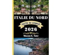 ITALIE DU NORD GUIDE DE VOYAGE 2026: Votre compagnon de voyage pour explorer et profiter des attraits de cette destination incontournable.