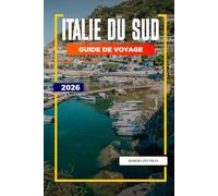 ITALIE DU SUD Guide de voyage 2026: Explorez le sud de l'Italie : Naples, Pompéi, plages méditerranéennes et sites culturels