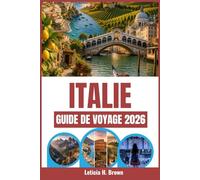 ITALIE GUIDE DE VOYAGE 2026: Découvrez des expériences inoubliables dans les régions les plus captivantes d'Italie.