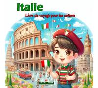 Italie - Livre de voyage pour les enfants: Découvrez la géographie, histoire, grandes villes, montagnes, nature, culture, activités et les traditions italiennes