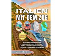 ITALIEN MIT DEM ZUG 2026: Der ultimative Bahnreiseführer zu malerischen Strecken, Geheimtipps, Städten und ländlichen Gegenden mit Fahrplänen, Tickets, Pässen und Reisetipps.