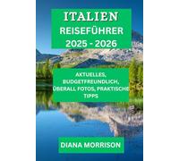 ITALIEN REISEFÜHRER 2025-2026: Entdecken Sie Italiens weniger bekannte Schätze, berühmte Stätten und das kulturelle Erbe.