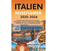 ITALIEN REISEFÜHRER 2025-2026: Top-Reiseziele, Reiserouten,Lokale Tipps, Geheimtipps, kulinarische Abenteuer und kulturelle Erlebnisse für einen unvergesslichen Urlaub