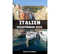 ITALIEN REISEFÜHRER 2025: "Entdecken Sie das Beste von Italien: Von antiken Ruinen bis hin zu Küstenparadiesen“