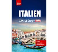 ITALIEN Reiseführer 2026: Erkunden Sie kulinarische Highlights, historische Stätten und wichtige Tipps mit Routenplänen für Ihr Abenteuer