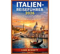 ITALIEN-REISEFÜHRER 2026: Ultimative Planung mit lokalen Tipps, Reiserouten, Karten, Essensinformationen, Zugverbindungen, Hotelempfehlungen und regionalen Highlights.