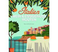 Italien: Routen für Wein- & Essgenuss. Ein kulinarischer Reiseführer für Fans der italienischen Küche