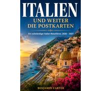 Italien Und Weiter Die Postkarten: Ein vollständiger Italien-Reiseführer, 2026 - 2027