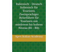 Italienisch - Deutsch Italienisch für Touristen. Zweisprachiger Reiseführer für Touristen mit mittlerem bis hohem Niveau (B1 - B2).