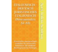 ITALIENISCH - DEUTSCH JURISTISCHES ITALIENISCH (Niveaustufen A1-A2): Essenzieller zweisprachiger Leitfaden für juristisches Italienisch: Die moderne Rechtssprache für Anfänger.: 1