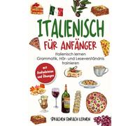 Italienisch für Anfänger: Italienisch lernen - Grammatik, Hör- und Leseverständnis trainieren (mit Audiodateien und Übungen)