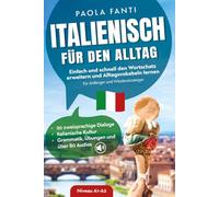Italienisch für den Alltag | Einfach und schnell den Wortschatz erweitern und Alltagsvokabeln lernen | Für Anfänger und Wiedereinsteiger (A1-A2) | 20 ... | Grammatik, Übungen und über 80 Audiodateien
